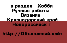  в раздел : Хобби. Ручные работы » Вязание . Краснодарский край,Новороссийск г.